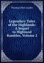 Legendary Tales of the Highlands: A Sequel to Highland Rambles, Volume 2 - Thomas Dick Lauder