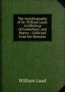 The Autobiography of Dr. William Laud: Archbishop of Canterbury, and Martyr : Collected from His Remains - William Laud
