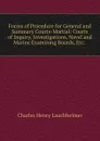 Forms of Procedure for General and Summary Courts-Martial: Courts of Inquiry, Investigations, Naval and Marine Examining Boards, Etc. . - Charles Henry Lauchheimer