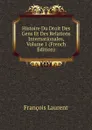Histoire Du Droit Des Gens Et Des Relations Internationales, Volume 1 (French Edition) - Laurent François