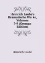 Heinrich Laube.s Dramatische Werke, Volumes 7-9 (German Edition) - Heinrich Laube