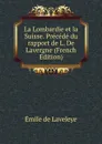 La Lombardie et la Suisse. Precede du rapport de L. De Lavergne (French Edition) - Emile de Laveleye