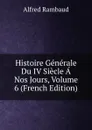 Histoire Generale Du IV Siecle A Nos Jours, Volume 6 (French Edition) - Alfred Rambaud