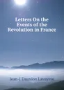Letters On the Events of the Revolution in France - Jean-J Dauxion Lavaysse