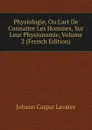 Physiologie, Ou L.art De Connaitre Les Hommes, Sur Leur Physionomie, Volume 2 (French Edition) - J. C. Lavater