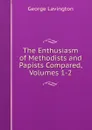 The Enthusiasm of Methodists and Papists Compared, Volumes 1-2 - George Lavington