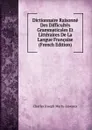 Dictionnaire Raisonne Des Difficultes Grammaticales Et Litteraires De La Langue Francaise (French Edition) - Charles Joseph Marty-Laveaux