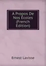 A Propos De Nos Ecoles (French Edition) - Ernest Lavisse