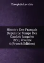 Histoire Des Francais Depuis Le Temps Des Gaulois Jusqu.en 1830, Volume 4 (French Edition) - Théophile Lavallée