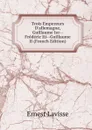 Trois Empereurs D.allemagne, Guillaume Ier--Frederic Iii--Guillaume II (French Edition) - Ernest Lavisse