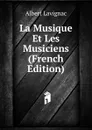 La Musique Et Les Musiciens (French Edition) - Albert Lavignac
