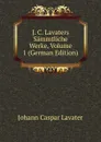 J. C. Lavaters Sammtliche Werke, Volume 1 (German Edition) - J. C. Lavater