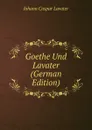 Goethe Und Lavater (German Edition) - J. C. Lavater