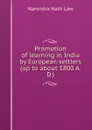 Promotion of learning in India by European settlers (up to about 1800 A. D.) - Narendra Nath Law