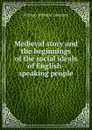 Medieval story and the beginnings of the social ideals of English-speaking people - William Witherle Lawrence