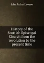 History of the Scottish Episcopal Church from the revolution to the present time - John Parker Lawson