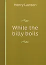 While the billy boils - Henry Lawson
