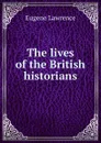 The lives of the British historians - Eugene Lawrence