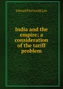 India and the empire; a consideration of the tariff problem - Edward FitzGerald Law