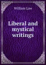 Liberal and mystical writings - William Law