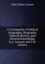 A Cyclopaedia of Biblical Geography, Biography, Natural History, and General Knowledge, by J. Lawson and J.M. Wilson - John Parker Lawson