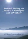 Rudyard Kipling, the Artist--: A Retrospect and a Prophecy - William Cranston Lawton