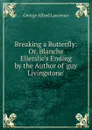 Breaking a Butterfly: Or, Blanche Ellerslie.s Ending by the Author of .guy Livingstone.. - George Alfred Lawrence