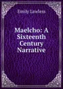 Maelcho: A Sixteenth Century Narrative - Emily Lawless