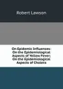 On Epidemic Influences: On the Epidemiological Aspects of Yellow Fever; On the Epidemiological Aspects of Cholera - Robert Lawson