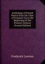 Anthology of French Poetry from the Time of Froissart Up to the Beginning of the Present Century (French Edition) - Frederick Lawton