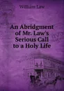An Abridgment of Mr. Law.s Serious Call to a Holy Life - William Law