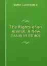 The Rights of an Animal: A New Essay in Ethics - John Lawrence