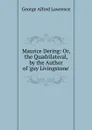 Maurice Dering: Or, the Quadrilateral, by the Author of .guy Livingstone.. - George Alfred Lawrence