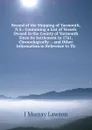 Record of the Shipping of Yarmouth, N.S.: Containing a List of Vessels Owned in the County of Yarmouth Since Its Settlement in 1761, Chronologically . . and Other Information in Reference to Th - J Murray Lawson