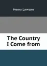 The Country I Come from - Henry Lawson