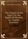 The Empire of the Nairs: Or, the Rights of Women. an Utopian Romance . - James Henry Lawrence