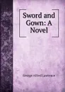 Sword and Gown: A Novel - George Alfred Lawrence