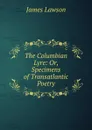 The Columbian Lyre: Or, Specimens of Transatlantic Poetry - James Lawson