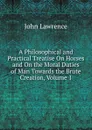 A Philosophical and Practical Treatise On Horses and On the Moral Duties of Man Towards the Brute Creation, Volume 1 - John Lawrence