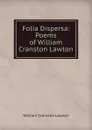 Folia Dispersa: Poems of William Cranston Lawton - William Cranston Lawton