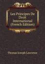 Les Principes De Droit International (French Edition) - Thomas Joseph Lawrence