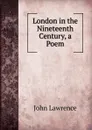 London in the Nineteenth Century, a Poem - John Lawrence