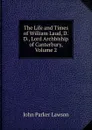 The Life and Times of William Laud, D.D., Lord Archbiship of Canterbury, Volume 2 - John Parker Lawson