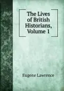 The Lives of British Historians, Volume 1 - Eugene Lawrence