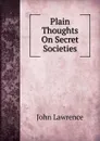 Plain Thoughts On Secret Societies - John Lawrence