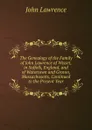 The Genealogy of the Family of John Lawrence of Wisset, in Suffolk, England, and of Watertown and Groton, Massachusetts, Continued to the Present Year - John Lawrence