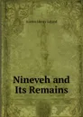 Nineveh and Its Remains - Austen Henry Layard