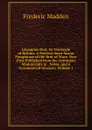 Layamons Brut, Or Chronicle of Britain: A Poetical Semi-Saxon Paraphrase of the Brut of Wace. Now First Published from the Cottonian Manuscripts in . Notes, and a Grammatical Glossary, Volume 1 - Frederic Madden