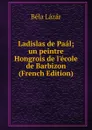 Ladislas de Paal; un peintre Hongrois de l.ecole de Barbizon (French Edition) - Béla Lázár