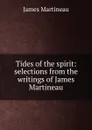 Tides of the spirit: selections from the writings of James Martineau - James Martineau